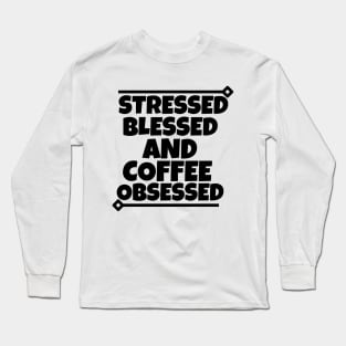 Stressed Blessed and coffee obsessed Long Sleeve T-Shirt